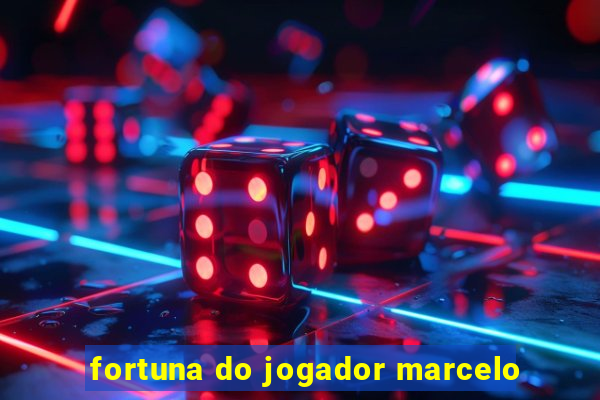 fortuna do jogador marcelo